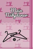 Mein N�hplaner: 100 Projektseiten mit To-Do Listen, Skizzen, Ma�e, Beschreibung uvm. f�r deine N�hprojekte. Sammle neue Ideen und mache dir N�hnotizen f�r deine N�hmaschine 1098969197 Book Cover