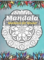 Mandala Malbuch f�r Kinder: Die sch�nsten Mandalas zum Entspannen, Die ultimative Sammlung von Mandala-Malvorlagen f�r Kinder ab 4 Jahren - Spa� und Entspannung mit Mandalas f�r Jungen und M�dchen 1008928089 Book Cover