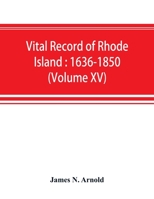 Vital record of Rhode Island: 1636-1850 : first series : births, marriages and deaths : a family register for the people (Volume XV) 9353892473 Book Cover