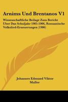 Arnims Und Brentanos V1: Wissenschaftliche Beilage Zum Bericht Uber Das Schuljahr 1905-1906, Romantische Volkslied-Erneuerungen (1906) 1160305455 Book Cover