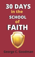 30 Days in the School of Faith: Dynamic Faith for Daily Miracles and Healing B08ZB19B8N Book Cover