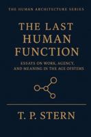 THE LAST HUMAN FUNCTION: Essays on Work, Agency, and Meaning in the Age of Systems (The Human Architecture Series) B0G48R2WPT Book Cover