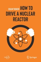 How to Drive a Nuclear Reactor (Springer Praxis Books) 3030338754 Book Cover
