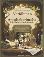Vollständige Sammlung des verlorenen Apothekerbuchs mit Kräuterheilmitteln: Ihr unverzichtbarer Leitfaden zu über 215 Gesundheitslösungen zur ... mit traditionellen Rezepten (German Edition) B0DR5GVZST Book Cover