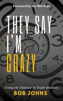 They Say I'm Crazy: Going the Distance in Youth Ministry 057879943X Book Cover
