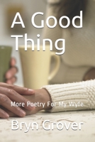 A Good Thing: More Poetry For My Wyfe B08L68MTM8 Book Cover