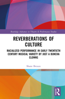 Reverberations of Culture: Racialized Performance in Early Twentieth Century Musical Variety by Just a Buncha Clowns (Routledge Advances in Theatre & Performance Studies) 1041035829 Book Cover