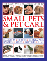 The Illustrated Practical Guide to Small Pets & Pet Care: Hamsters, Gerbils, Guinea Pigs, Rabbits, Birds, Reptiles, Fish 0857238159 Book Cover