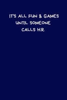 It's All Fun & Games Until Someone Calls H.R.: Lined A5 Notebook Blue (6x9) Funny Birthday Present, Alternative Gift to a Greeting Card, Silly Office Writing Stationary, Joke Journal to Write In Boyfr 1702066681 Book Cover