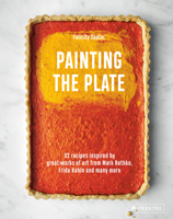 Painting the Plate: 52 Recipes Inspired by Great Works of Art from Mark Rothko, Frida Kahlo, and Man Y More 3791388770 Book Cover