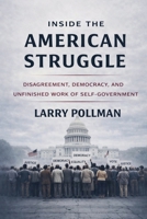 Inside the American Struggle: Disagreement, Democracy, and the Unfinished Work of Self-Government B0GJ5H7BR3 Book Cover