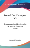 Recueil Des Harangues V3: Prononcees Par Messieurs De L'Academie Francoise (1714) 1166209156 Book Cover