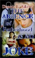 The Absence of Fatherhood Is No Joke 0759648875 Book Cover