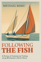 Following the Fish: A History of Commercial Fishing Along Minnesota's North Shore 1681343061 Book Cover