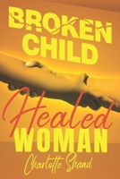 Broken Child, Healed Woman 1737608499 Book Cover