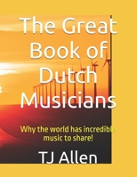 The Great Book of Dutch Musicians: Why the world has incredible music to share! B0DR2F8J8L Book Cover