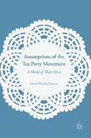 Assumptions of the Tea Party Movement: A World of Their Own 1137521163 Book Cover