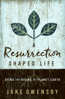 A Resurrection Shaped Life: Dying and Rising on Planet Earth 1501870815 Book Cover