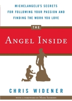 The Angel Inside: Michelangelo's Secrets For Following Your Passion and Finding the Work You Love 0972626611 Book Cover