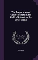 The Preparation of Course Papers in the Field of Literature, by Louis Wann 1356434509 Book Cover