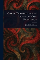 Greek Tragedy in the Light of Vase Paintings 1023447371 Book Cover