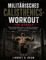 Militärisches Calisthenics-Workout für Männer: Meistere Bodyweight-Fitness, um Muskeln aufzubauen, die Ausdauer zu steigern und auf natürliche Weise Fett zu verbrennen (German Edition) B0H1NRM3GZ Book Cover