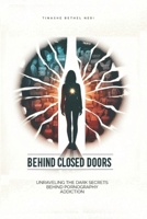 Behind Closed Doors: Unveiling the Dark Secrets Behind Pornography Addiction | A Faith-Based Journey to Freedom and Healing: Break Free from ... Lasting Spiritual and Emotional Wholeness B0DPRXDKV6 Book Cover