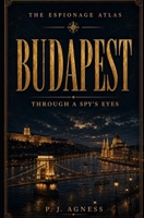 Budapest: Through A Spy's Eyes (The Espionage Atlas) B0H4B8B9MP Book Cover