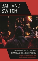 Bait and Switch: The American Alt-Right’s Manufactured Martyrdom 1666919691 Book Cover