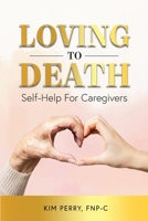 Loving to Death: Self-Help for Caregivers B0DV9W3S1N Book Cover