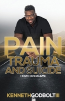 Pain Trauma and Suicide: How I overcame 1737417804 Book Cover