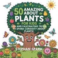 50 Amazing Facts About Plants for Kids: Fun and Fascinating Trivia to Spark Curiosity About Plants! (Amazing Facts about Popular Things and Concepts) B0FBJL18PG Book Cover