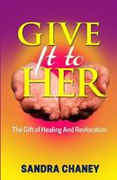 Give It to Her: The Gift of Healing and Restoration 1507872380 Book Cover
