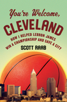 You're Welcome, Cleveland: How I Helped Lebron James Win a Championship and Save a City 0062396862 Book Cover