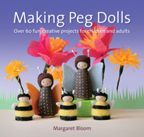 Making Peg Dolls: Over 60 Fun and Creative Projects for Children and Adults 190735977X Book Cover