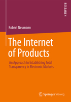 The Internet of Products: An Approach to Establishing Total Transparency in Electronic Markets 3658009047 Book Cover