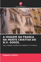 A IMAGEM DA FRANÇA NA MENTE CRIATIVA DO N.V. GOGOL: Sob a redação científica do Professor V.V. Prozorov 620321731X Book Cover