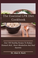 The Essential LPR Diet Cookbook: Over 100 Healthy Recipes To Reduce Stomach Acid , Boost Metabolism And Heal Gastritis null Book Cover