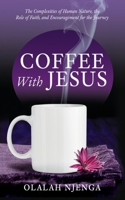 Coffee with Jesus: The Complexities of Human Nature, the Role of Faith, and Encouragement for the Journey B0F334KW7K Book Cover