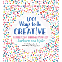1,001 Ways to Be Creative: A Little Book of Everyday Inspiration 1426219075 Book Cover