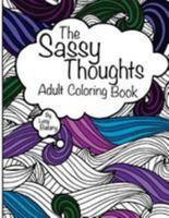 The Sassy Thoughts Adult Coloring Book: Relatable Thoughts and Phrases 1983677744 Book Cover