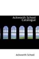 Ackworth School Catalogue: Being a List of All the Boys and Girls Educated at That Institution, from Its Commencement in 1779, to the Present Period (Classic Reprint) 9354508502 Book Cover