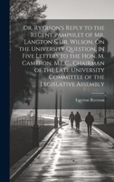 Dr. Ryerson's Reply to the Recent Pamphlet of Mr. Langton & Dr. Wilson, On the University Question, in Five Letters to the Hon. M. Cameron, M.L.C., ... Committee of the Legislative Assembly 102037750X Book Cover