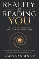 Reality Is Reading You: Waking Up Inside the Dream of Consciousness B0H2JC8VRQ Book Cover