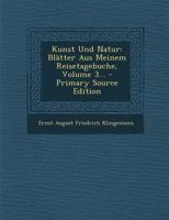 Kunst Und Natur, Vol. 3: Bl�tter Aus Meinem Reisetagebuche (Classic Reprint) 0341156523 Book Cover