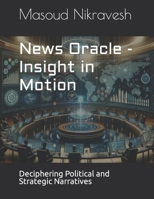 News Oracle - Insight in Motion: Deciphering Political and Strategic Narratives (News Oracle, the Marvel of News Forecasting: Shaping Today with Tomorrow's Insights!) B0CTQ6PDK8 Book Cover