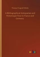 A Bibliographical, Antiquarian and Picturesque Tour in France and Germany 9354940765 Book Cover