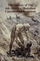 The History of the 6th (Service) Battalion Lincolnshire Regiment 1914 - 1919 0955991412 Book Cover