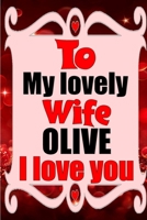 To my lovely wife OLIVE I love you: Blank Lined composition love notebook and journal it will be the best valentines day gift for wife from husband. 1660844533 Book Cover