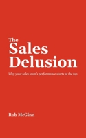 The Sales Delusion: Why your sales team’s performance starts at the top 1036988848 Book Cover